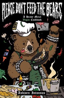 Please Don't Feed the Bears: A Heavy Metal Vegan Cookbook