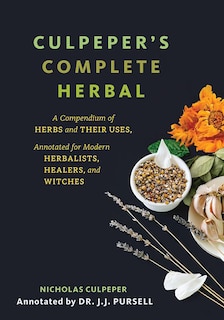 Culpeper's Complete Herbal: A Compendium of Herbs and Their Uses, Annotated for Modern Herbalists, Healers, and Witches