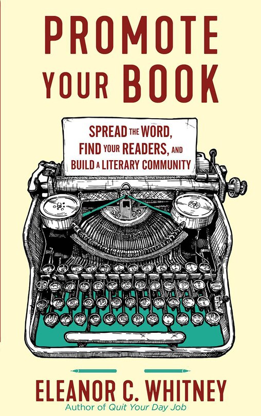 Promote Your Book: Spread the Word, Find Your Readers, and Build a Literary Community: Spread the Word, Find Your Readers, and Build a Literary Community