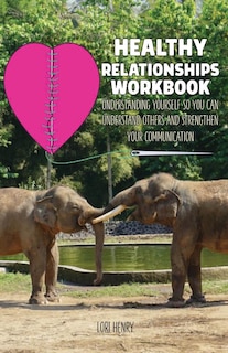 Front cover_The Healthy Relationships Workbook: Understanding Yourself so You Can Understand Others and Strengthen Your Communication