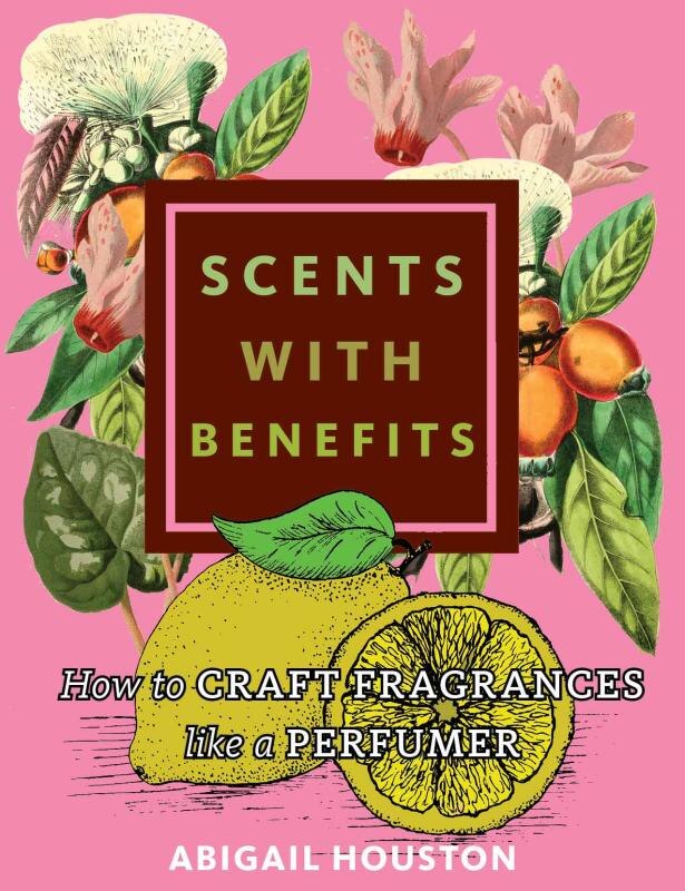 Couverture_Scents with Benefits: How to Craft Fragrances Like a Perfumer