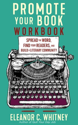 Promote Your Book Workbook: Spread the Word, Find Your Readers, and Build a Literary Community