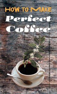 Front cover_How to Make Perfect Coffee