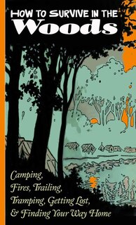 Front cover_How to Survive in the Woods: Camping, Fires, Trailing, Tramping, Getting Lost, and Finding Your Way Home