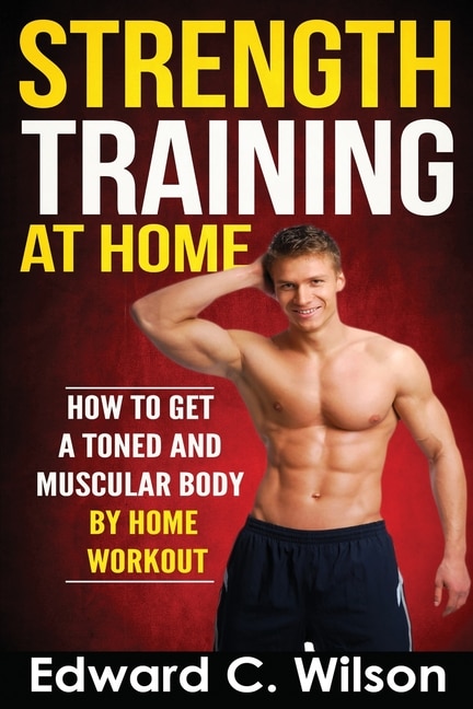 Strength Training At Home: How To Get A Toned And Muscular Body By Home Workout