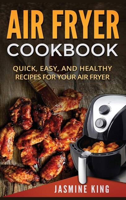 Air Fryer Cookbook: Quick, Easy, And Healthy Recipes For Your Air Fryer (hardcover)