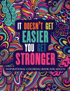 Inspirational Coloring Book For Adults: It Doesn't Get Easier You Get Stronger (motivational Coloring Book With Inspiring Quotes)