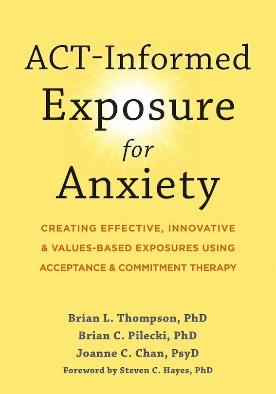 ACT-Informed Exposure for Anxiety: Creating Effective, Innovative, and Values-Based Exposures Using Acceptance and Commitment Therapy