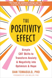 The Positivity Effect: Simple CBT Skills to Transform Anxiety and Negativity into Optimism and Hope