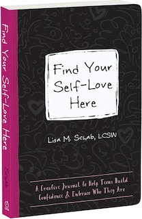 Find Your Self-Love Here: A Creative Journal to Help Teens Build Confidence and Embrace Who They Are