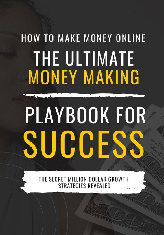 How to Make Money Online: The Ultimate Money Making PlayBook for Success