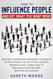 Front cover_How to Influence People and Get What You Want Now