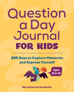 Question A Day Journal For Kids: 365 Days To Capture Memories And Express Yourself
