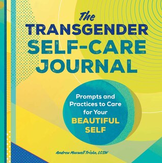 The Transgender Self-care Journal: Prompts And Practices To Care For Your Beautiful Self