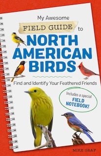 My Awesome Field Guide To North American Birds: Find And Identify Your Feathered Friends