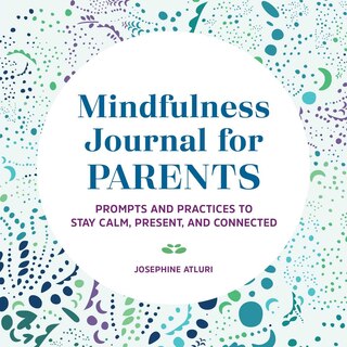 Mindfulness Journal For Parents: Prompts And Practices To Stay Calm, Present, And Connected