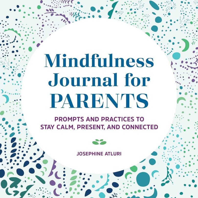 Mindfulness Journal For Parents: Prompts And Practices To Stay Calm, Present, And Connected