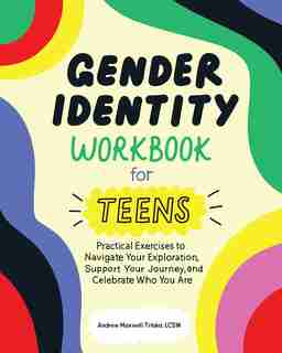 Gender Identity Workbook For Teens: Practical Exercises To Navigate Your Exploration, Support Your Journey, And Celebrate Who You Are by Andrew Maxwell Triska