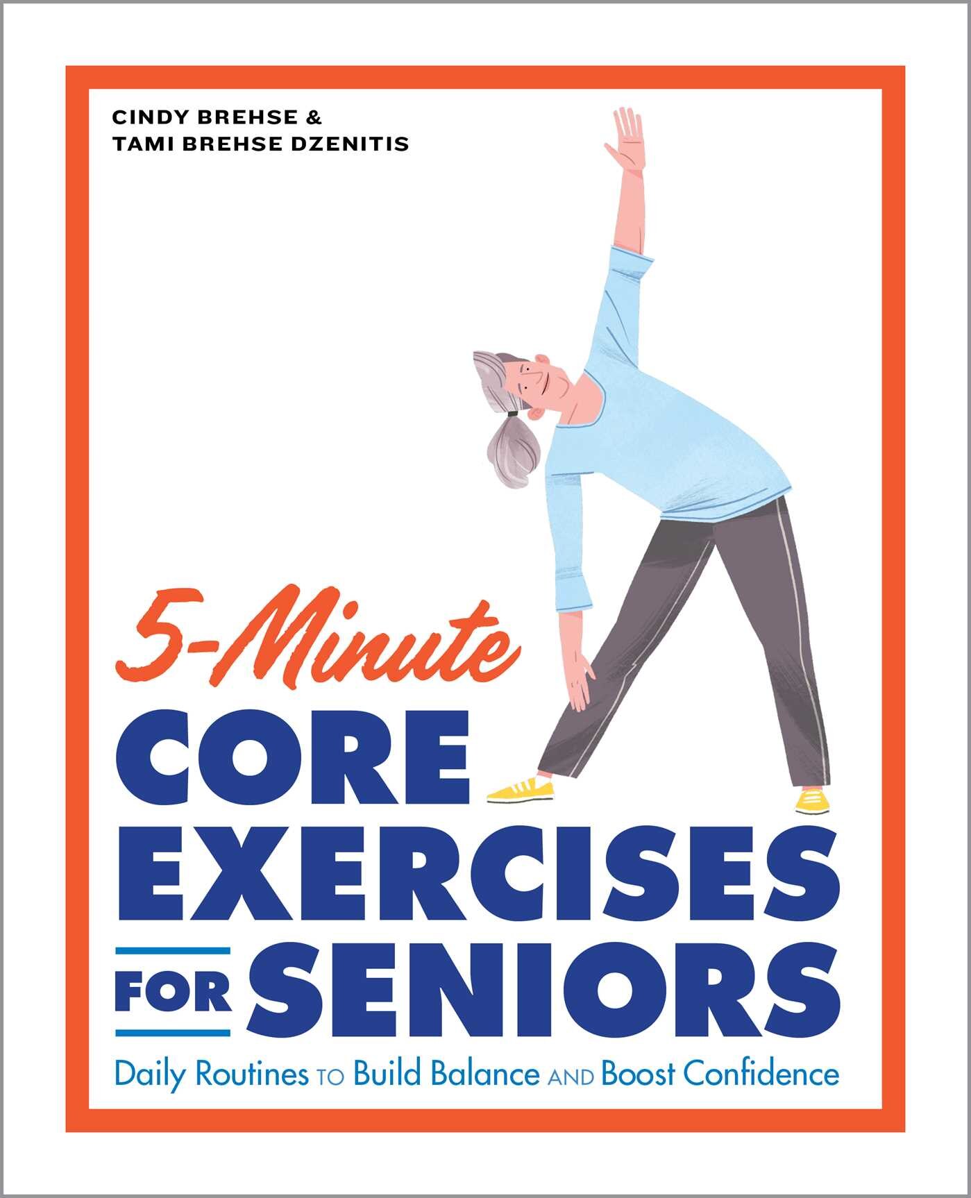 5 minute Core Exercises For Seniors Daily Routines To Build Balance And Boost Confidence Book By Cindy Brehse tami Brehse Dzenitis tp Indigo
