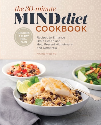 The 30-minute Mind Diet Cookbook: Recipes To Enhance Brain Health And Help Prevent Alzheimer's And Dementia