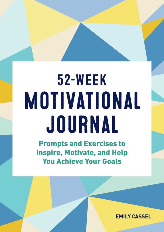 52-week Motivational Journal: Prompts And Exercises To Inspire, Motivate, And Help You Achieve Your Goals
