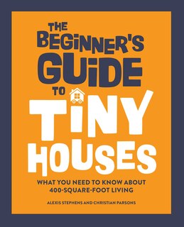 Front cover_The Beginner's Guide To Tiny Houses