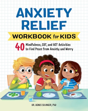 Anxiety Relief Workbook For Kids: 40 Mindfulness, Cbt, And Act Activities To Find Peace From Anxiety And Worry