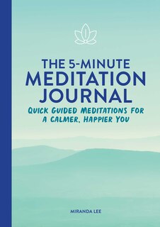 The 5-Minute Meditation Journal: Quick Guided Meditations for a Calmer, Happier You