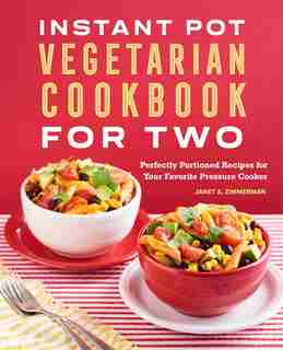 The Instant Pot® Vegetarian Cookbook For Two: Perfectly Portioned Recipes For Your Favorite Pressure Cooker by Janet A. Zimmerman