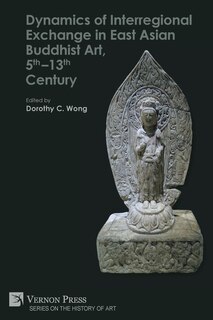 Front cover_Dynamics of Interregional Exchange in East Asian Buddhist Art, 5th-13th Century