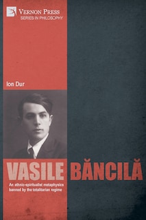 Couverture_Vasile Băncilă. An ethnic-spiritualist metaphysics banned by the totalitarian regime