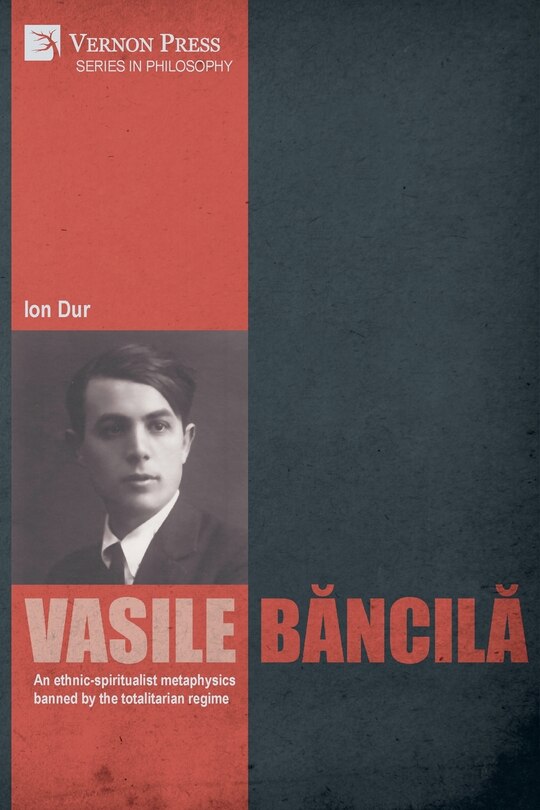 Couverture_Vasile Băncilă. An ethnic-spiritualist metaphysics banned by the totalitarian regime