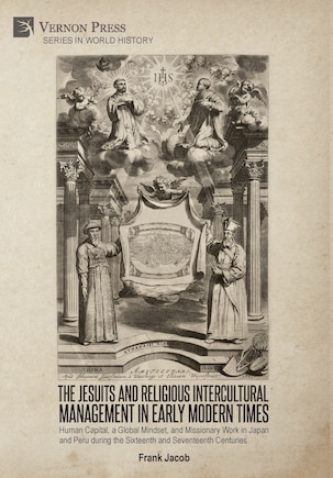 The Jesuits and Religious Intercultural Management in Early Modern Times: Human Capital, a Global Mindset, and Missionary Work in Japan and Peru during the Sixteenth and Seventeenth Centuries