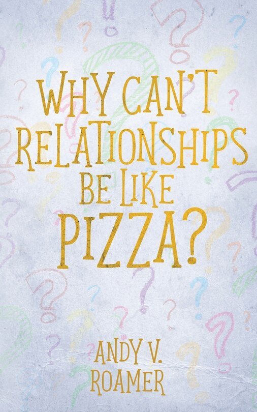 Front cover_Why Can't Relationships Be Like Pizza?
