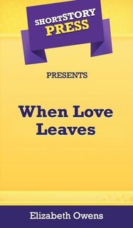 Front cover_Short Story Press Presents When Love Leaves