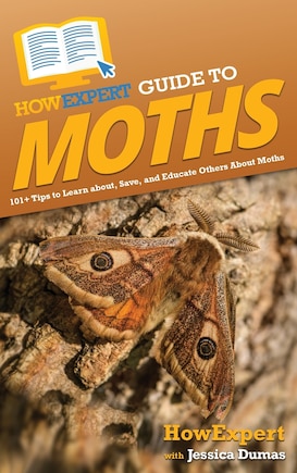 HowExpert Guide to Moths: 101+ Tips to Learn about, Save, and Educate Others About Moths