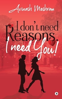 Front cover_I Don't Need Reasons. I Need You!
