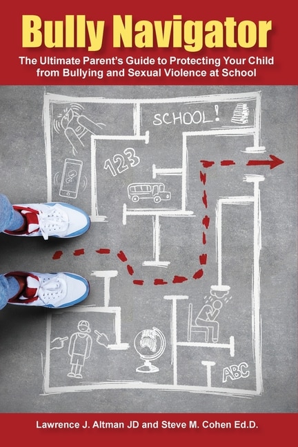 Bully Navigator: The Ultimate Parent's Guide to Protecting Your Child from Bullying and Sexual Violence at School