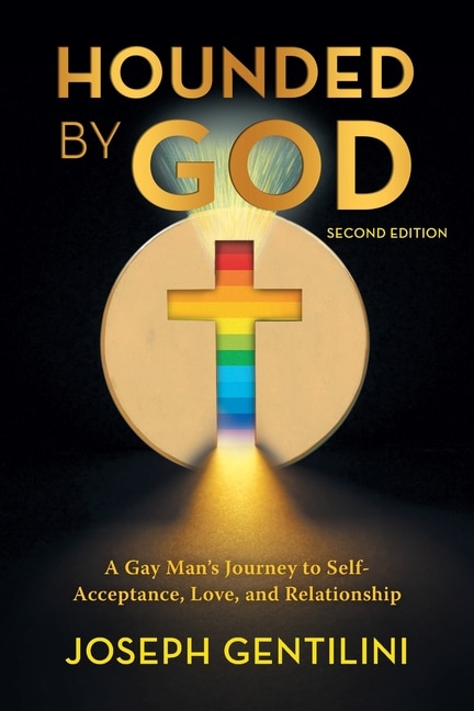 Hounded By God: A Gay Man's Journey To Self- Acceptance, Love, And Relationship - Second Edition
