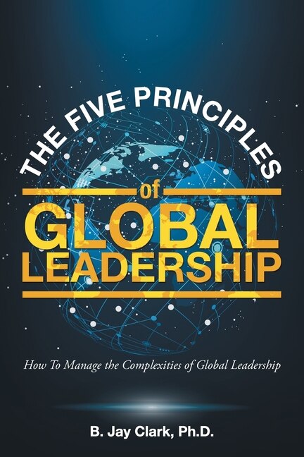 The Five Principles of Global Leadership: How To Manage the Complexities of Global Leadership