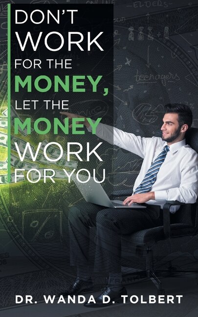 Front cover_Don't Work For The Money, Let The Money Work For You