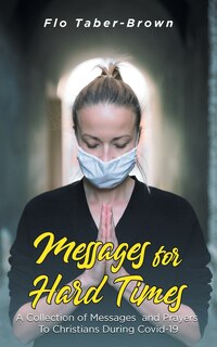 Messages for Hard Times: A Collection of Messages and Prayers To Christians During Covid-19