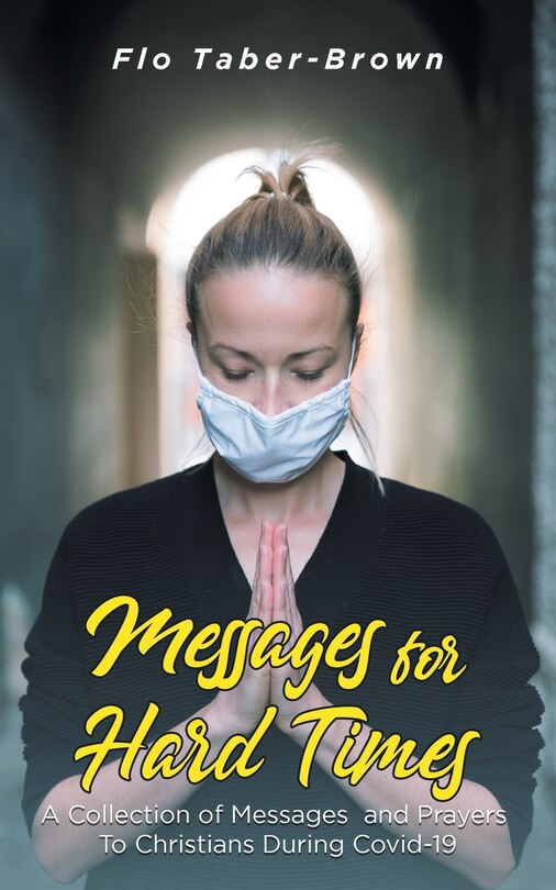Messages for Hard Times: A Collection of Messages and Prayers To Christians During Covid-19