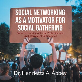 Social Networking as a Motivator for Social Gathering: Social Networking, Activism, Protesting, and Law Enforcement Collaboration