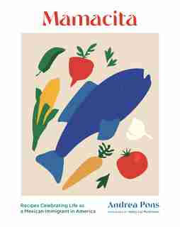 Mamacita: Recipes Celebrating Life as a Mexican Immigrant in America by Andrea Pons