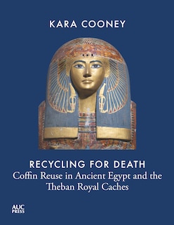 Recycling for Death: Coffin Reuse and the Theban Royal Caches