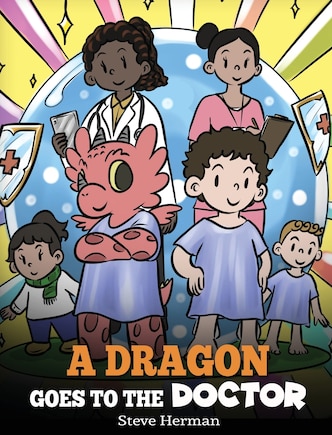 A Dragon Goes to the Doctor: A Story About Doctor Visits