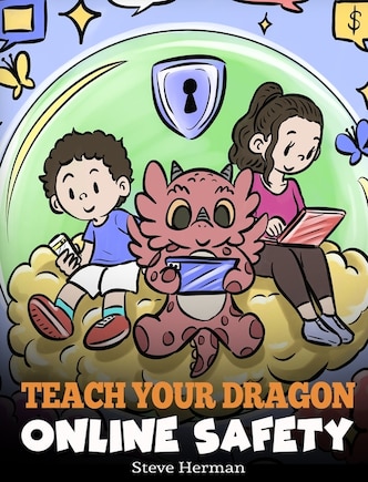 Teach Your Dragon Online Safety: A Story About Navigating the Internet Safely and Responsibly