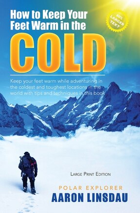 How to Keep Your Feet Warm in the Cold (LARGE PRINT): Keep your feet warm in the toughest locations on Earth