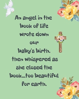 An Angel In The Book Of Life Wrote Down Our Baby's Birth Then Whispered As She Closed The Book Too Beautiful For Earth: A Diary Of All The Things I Wish I Could Say Newborn Memories Grief Journal Loss of a Baby Sorrowful Season Forever In Your Heart Remember and Reflect